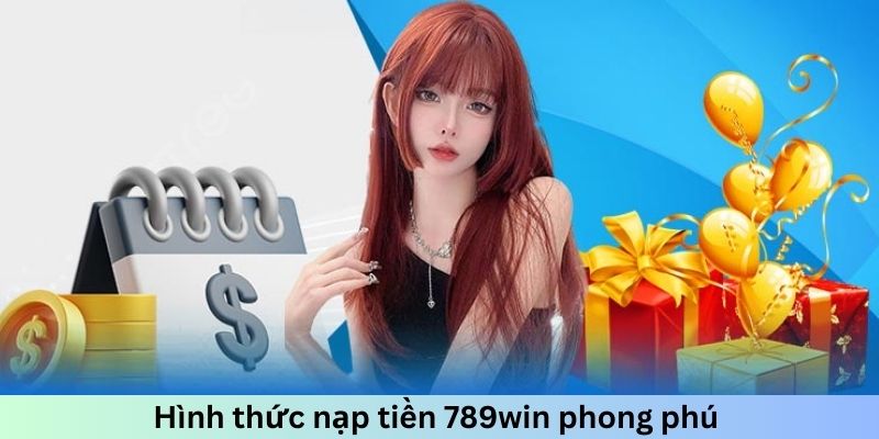 Hình thức nạp tiền 789win phong phú 