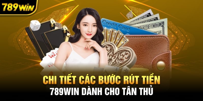 Tìm hiểu các bước rút tiền 789WIN chi tiết và chuẩn xác