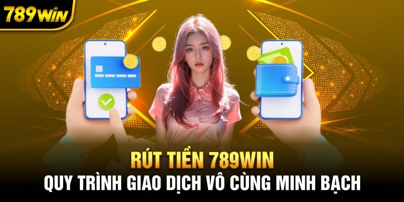 Giao dịch rút tiền nhanh chóng và chuyên nghiệp tại 789WIN