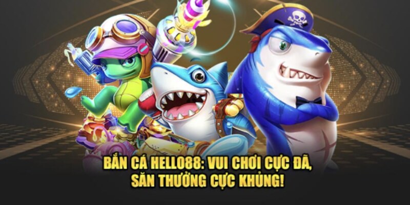 Tựa game bắn cá đổi thưởng chính là sảnh game ăn khách nhất tại thế giới bắn cá Hello88