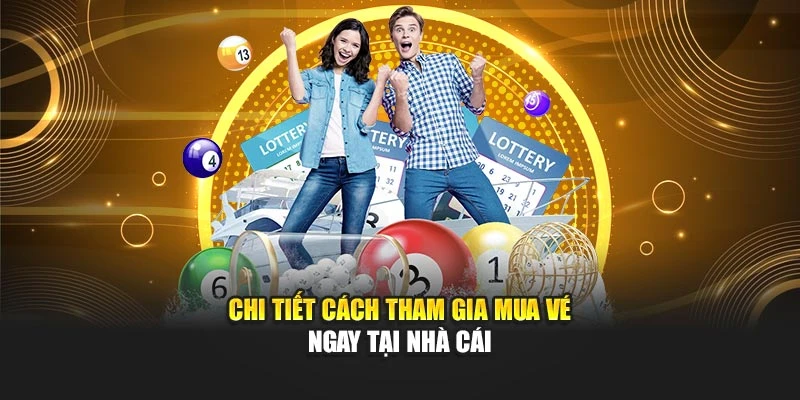 Chi tiết cách tham gia mua vé ngay tại nhà cái