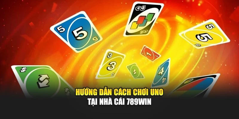 Hướng dẫn cách chơi Uno tại nhà cái 789WIN