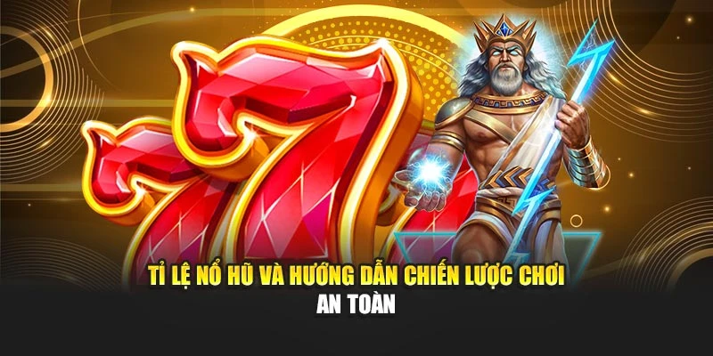 Tỉ lệ nổ hũ và hướng dẫn chiến lược chơi an toàn